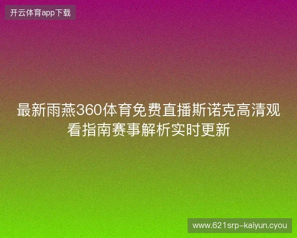 最新雨燕360体育免费直播斯诺克高清观看指南赛事解析实时更新