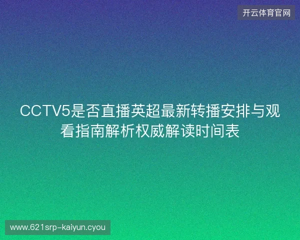 CCTV5是否直播英超最新转播安排与观看指南解析权威解读时间表