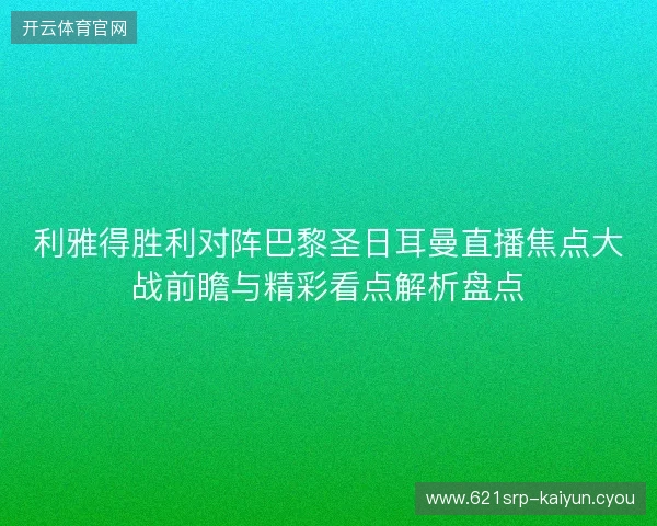利雅得胜利对阵巴黎圣日耳曼直播焦点大战前瞻与精彩看点解析盘点 利雅得胜利对阵巴黎圣日耳曼直播焦点大战前瞻与精彩看点解析盘点