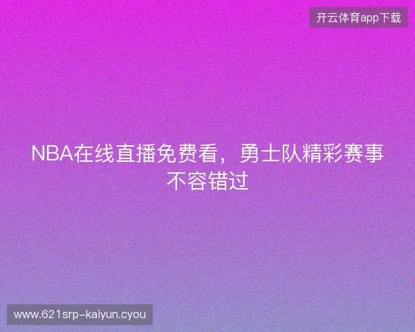 NBA在线直播免费看，勇士队精彩赛事不容错过